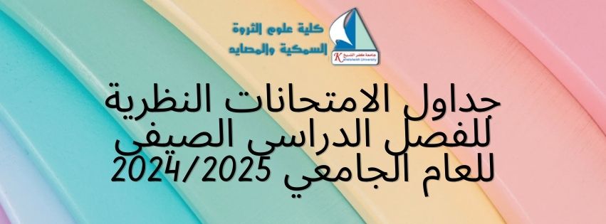 جداول الامتحانات النظرية للفصل الدراسي الصيفي للعام الجامعي 2024/2025